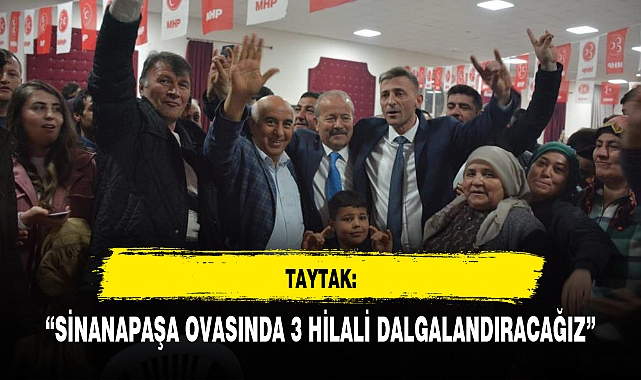 TAYTAK, "SİNANPAŞA OVASINDA 3 HİLALİ DALGALANDIRACAĞIZ"