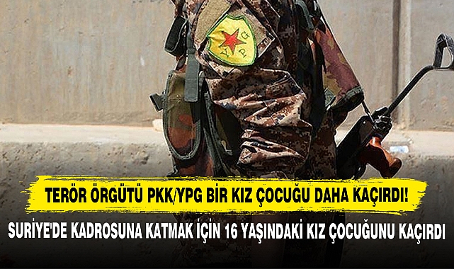 Terör Örgütü PKK/YPG Bir Kız Çocuğu Daha Kaçırdı!