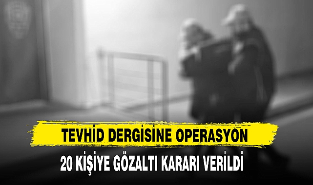'Tevhid Dergisi'ne IŞİD soruşturması: 20 gözaltı kararı