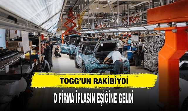 TOGG'UN RAKİBİ İFLASIN EŞİĞİNE GELDİ