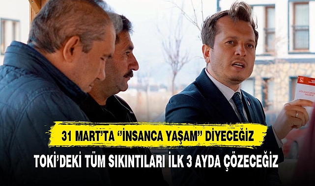 "TOKİ’DEKİ TÜM SIKINTILARI İLK 3 AYDA ÇÖZECEĞİZ "