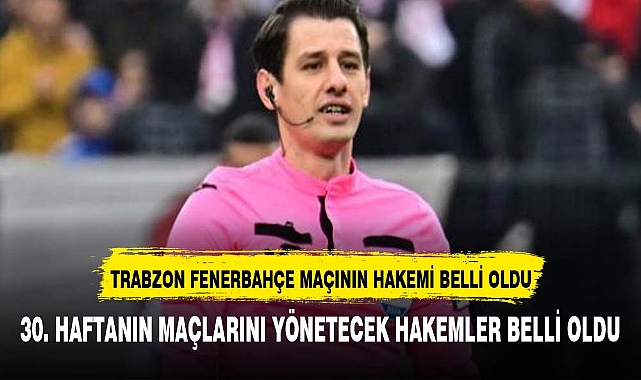Trabzonspor - Fenerbahçe maçının hakemi belli oldu