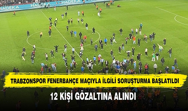 Trabzonspor Fenerbahçe Maçıyla İlgili Soruşturma Başlatıldı