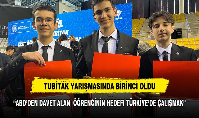 TÜBİTAK yarışmasında birinci olan ve ABD’den davet alan öğrencinin hedefi Türkiye’de çalışmak