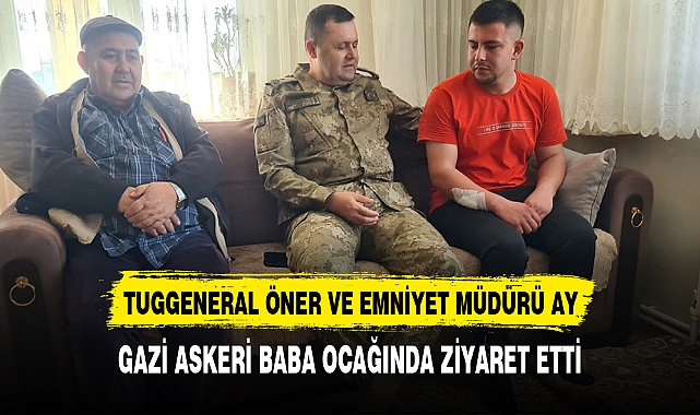 TUGGENERAL YÖNER VE EMNİYET MÜDÜRÜ AY'DAN GAZİ ASKERE ZİYARET