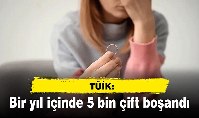 TÜİK: Bir yıl içinde 5 bin çift boşandı