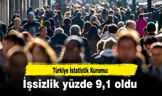 TÜİK: İşsizlik yüzde 9,1 oldu