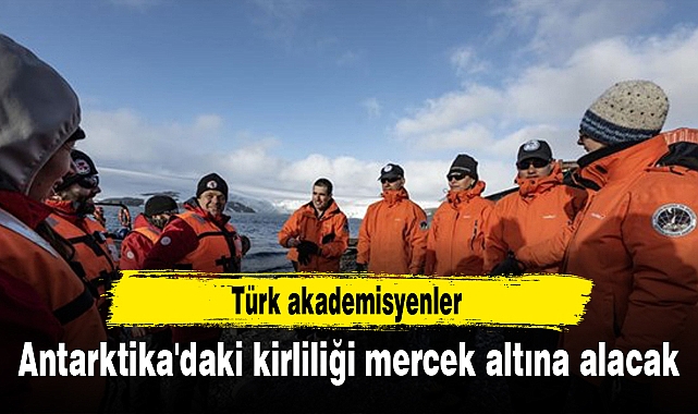 Türk akademisyenler Antarktika'daki kirliliği mercek altına alacak