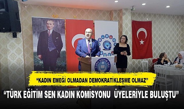 TÜRK EĞİTİM SEN KADIN KOMİSYONU  ÜYELERİYLE BULUŞTU