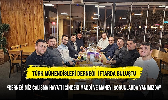 TÜRK MÜHENDİSLERİ DERNEĞİ İFTARDA BULUŞTU