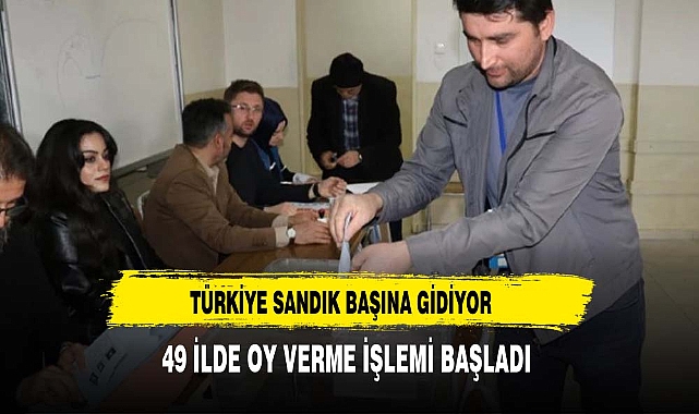 Türkiye sandık başında! İstanbul ve Ankara dahil 49 ilde oy verme işlemi başladı