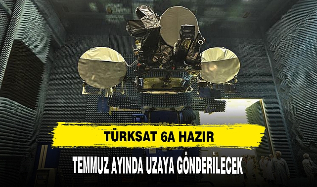 TÜRKSAT 6A TEMMUZDA UZAYA GÖNDERİLECEK