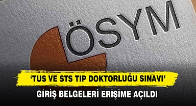 ‘TUS ve STS Tıp Doktorluğu Sınavı’ Giriş Belgeleri Erişime Açıldı