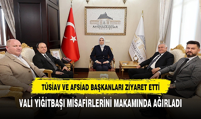 TÜSİAV  ve Ankara AFSİAD  başkanlarından Vali Yiğitbaşı'na ziyaret