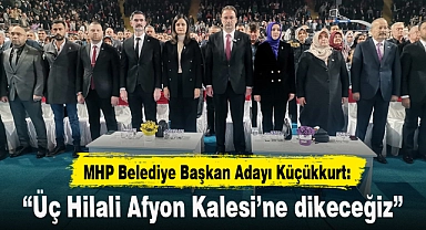 "Üç Hilali Afyon Kalesi'ne dikeceğiz"