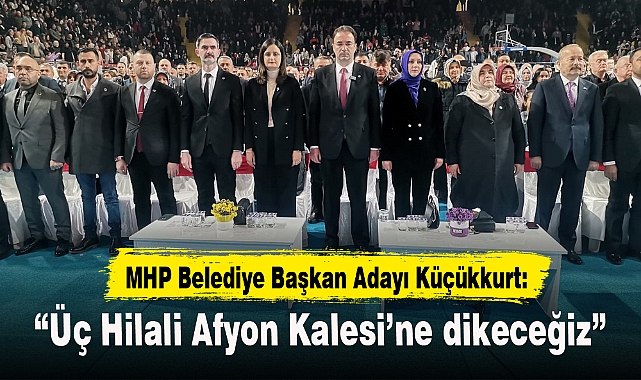 "Üç Hilali Afyon Kalesi'ne dikeceğiz"