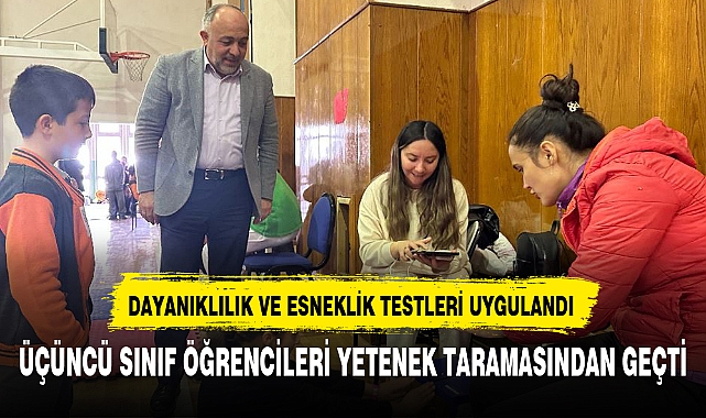 ÜÇÜNCÜ SINIF ÖĞRENCİLERİ YETENEK TARAMASINDAN GEÇTİ