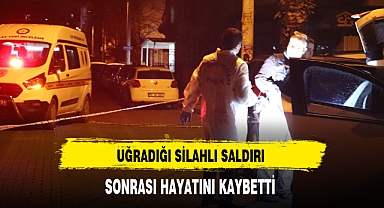 Uğradığı Silahlı Saldırı Sonrası Hayatını Kaybetti