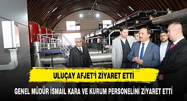 ULUÇAY: AFJET GENEL MÜDÜRÜ KARA VE KURUM PERSONELİNİ ZİYARET ETTİ