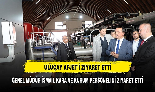 ULUÇAY: AFJET GENEL MÜDÜRÜ  KARA VE KURUM PERSONELİNİ ZİYARET ETTİ