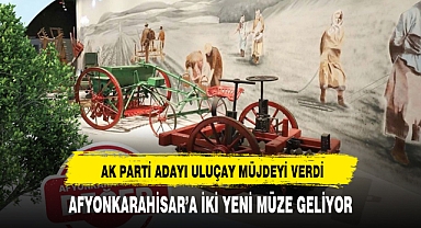 ULUÇAY AFYONKARAHİSAR'A İKİ YENİ MÜZE KAZANDIRACAK