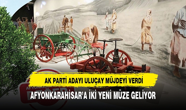 ULUÇAY AFYONKARAHİSAR&#039;A İKİ YENİ MÜZE KAZANDIRACAK