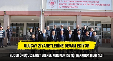 ULUÇAY BAKAN ÖZKALDI İLE BİRLİKTE ZİYARET ETTİ