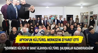 ULUÇAY’DAN AFYON’UN KÜLTÜR MERKEZİNE ZİYARET