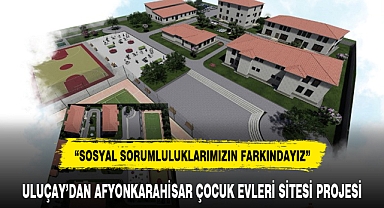 ULUÇAY'DAN AFYONKARAHİSAR ÇOCUK EVLERİ SİTESİ PROJESİ