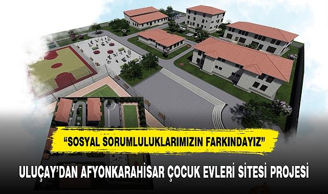 ULUÇAY'DAN AFYONKARAHİSAR ÇOCUK EVLERİ SİTESİ PROJESİ