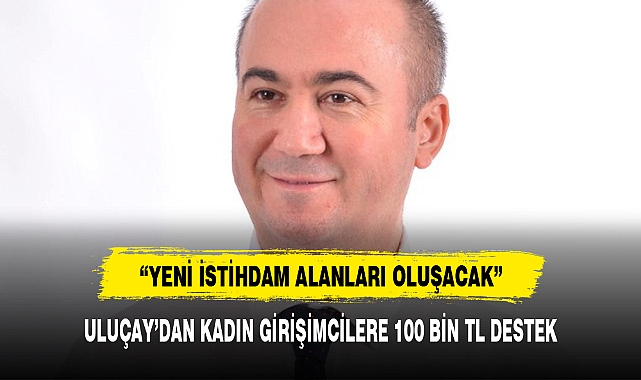 ULUÇAY'DAN KADIN GİRİŞİMCİLERE 100 BİN TL DESTEK