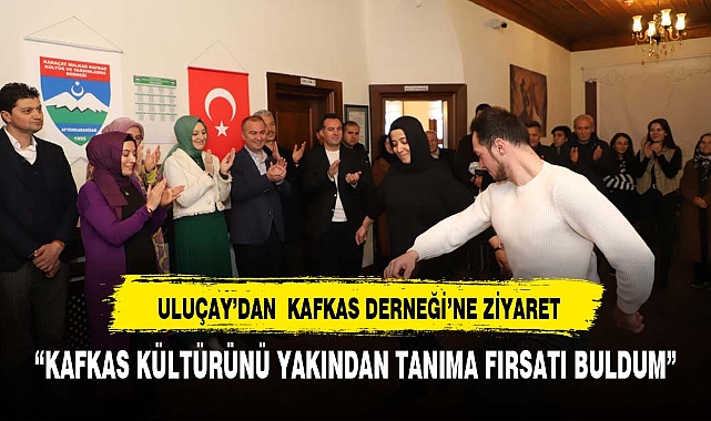 ULUÇAY’DAN  KAFKAS DERNEĞİ’NE ZİYARET
