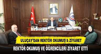 ULUÇAY'DAN REKTÖR OKUMUŞ'A ZİYARET