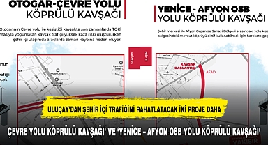 ULUÇAY'DAN ŞEHİR İÇİ TRAFİĞİNİ RAHATLATACAK İKİ PROJE DAHA