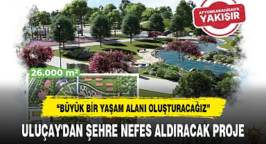 ULUÇAY'DAN ŞEHRE NEFES ALDIRACAK PROJE