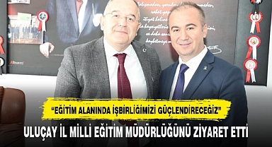 ULUÇAY İL MİLLİ EĞİTİM MÜDÜRLÜĞÜNÜ ZİYARET ETTİ