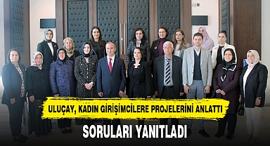 ULUÇAY, KADIN GİRİŞİMCİLERE PROJELERİNİ ANLATTI