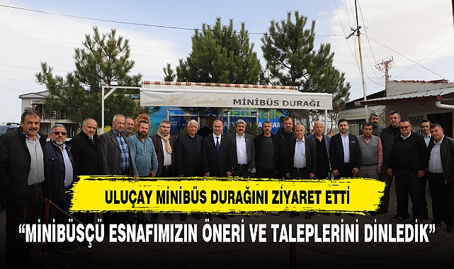 ULUÇAY MİNİBÜSÇÜ ESNAFINI ZİYARET ETTİ
