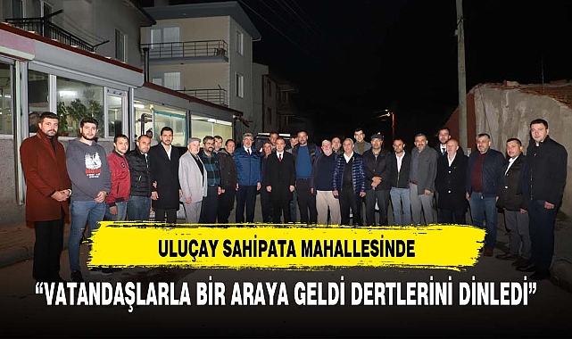 Uluçay, Sahipata Mahallesi'nde Vatandaşlarla Buluştu