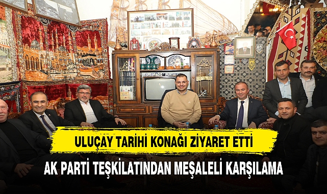ULUÇAY  TARİHİ KONAĞI ZİYARET ETTİ