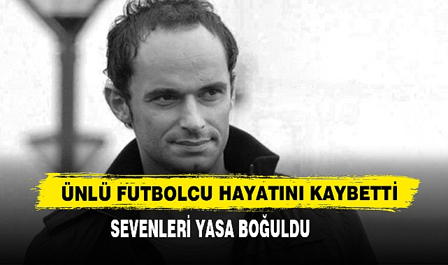 Ünlü Futbolcu Hayatını Kaybetti