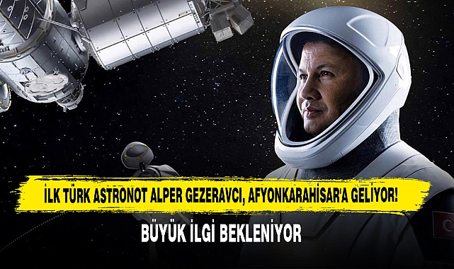 İlk Türk Astronot Alper Gezeravcı, Afyonkarahisar'a Geliyor!