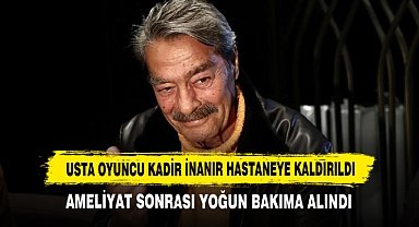 Usta Oyuncu Kadir İnanır Hastaneye Kaldırıldı