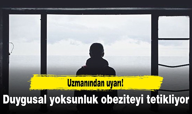 Uzmanından 'Duygusal yoksunluk obeziteyi tetikliyor' uyarısı