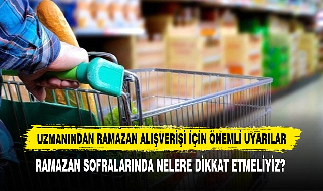 Uzmanından Ramazan Alışverişi İçin Önemli Uyarılar