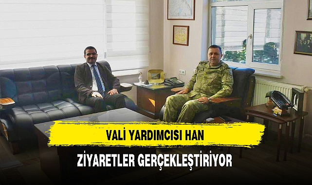 Vali Yardımcısı Han Ziyaretler Gerçekleştiriyor