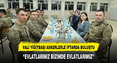 Vali Yiğitbaşı, Askerlerle Birlikte İftar Yaptı