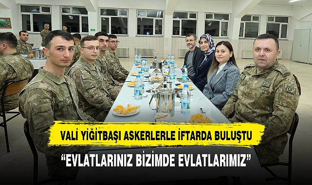 Vali Yiğitbaşı, Askerlerle Birlikte İftar Yaptı