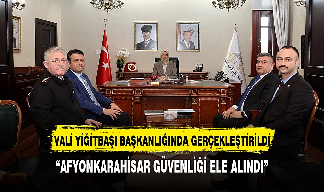 VALİ YİĞİTBAŞI BAŞKANLIĞINDA TOPLANDILAR