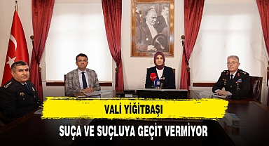 Vali Yiğitbaşı Suça ve Suçluya Geçit Vermiyor